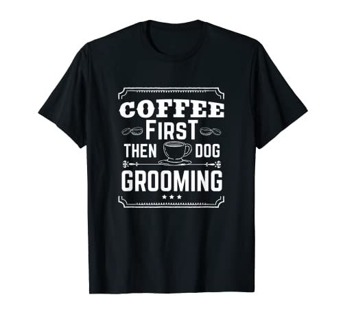 Erst Kaffee, Dann Hundepflege Hundefriseur T-Shirt
