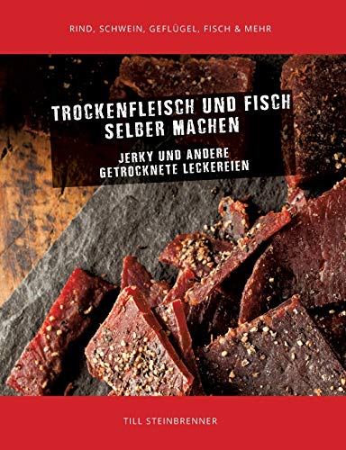 Trockenfleisch und Fisch selber machen: Jerky & andere getrocknete Leckereien
